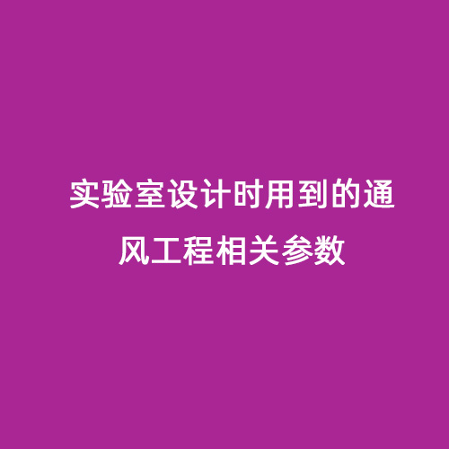 實驗室設(shè)計時用到的通風(fēng)工程相關(guān)參數(shù)