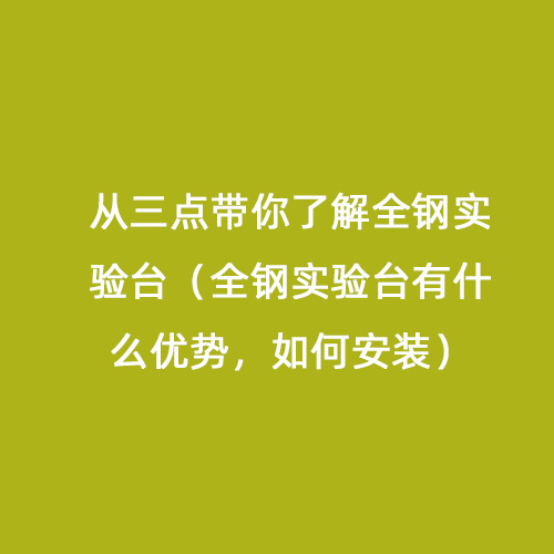 從三點帶你了解全鋼實驗臺（全鋼實驗臺有什么優勢，如何安裝）